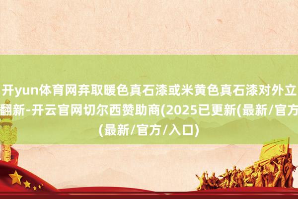 开yun体育网弃取暖色真石漆或米黄色真石漆对外立面举座翻新-开云官网切尔西赞助商(2025已更新(最新/官方/入口)