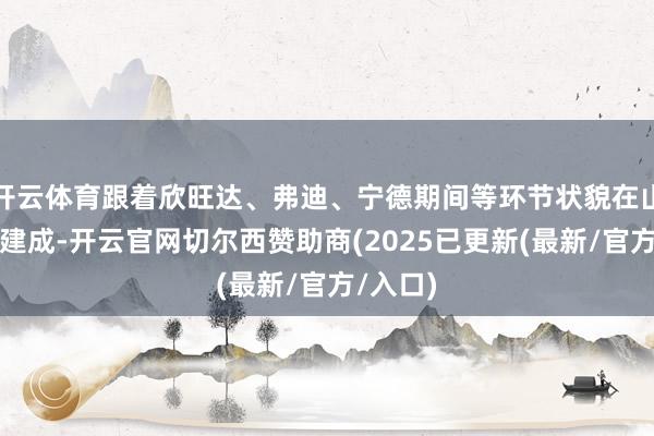 开云体育跟着欣旺达、弗迪、宁德期间等环节状貌在山东落地建成-开云官网切尔西赞助商(2025已更新(最新/官方/入口)